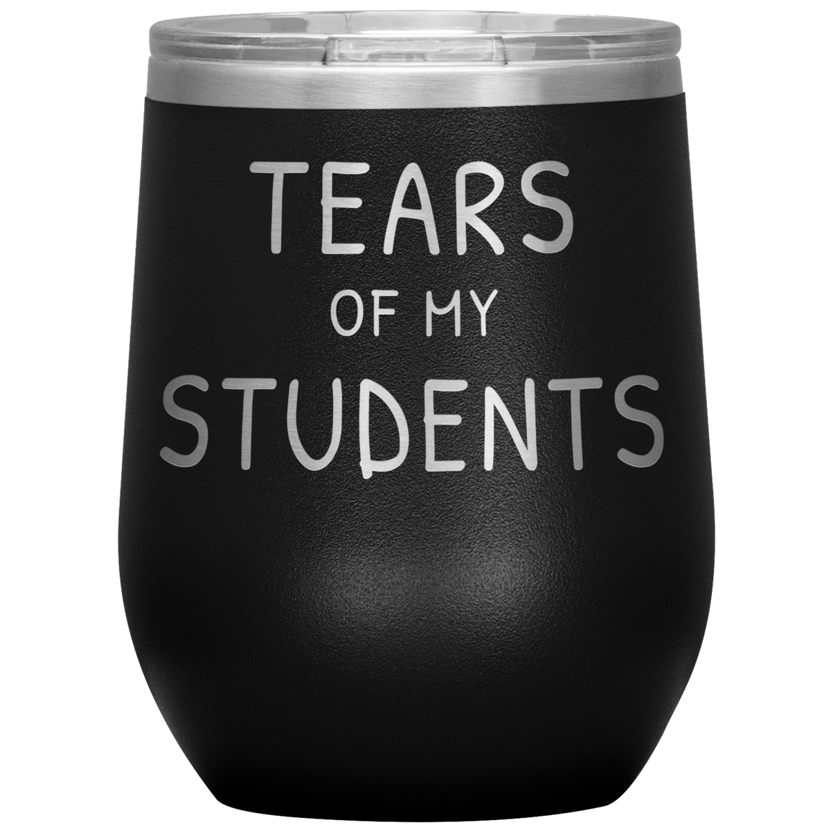 Funny Teacher Principal Professor Gift - Tears Of My Students Stainless Steel Laser Etched Wine Tumblers 12oz (black)