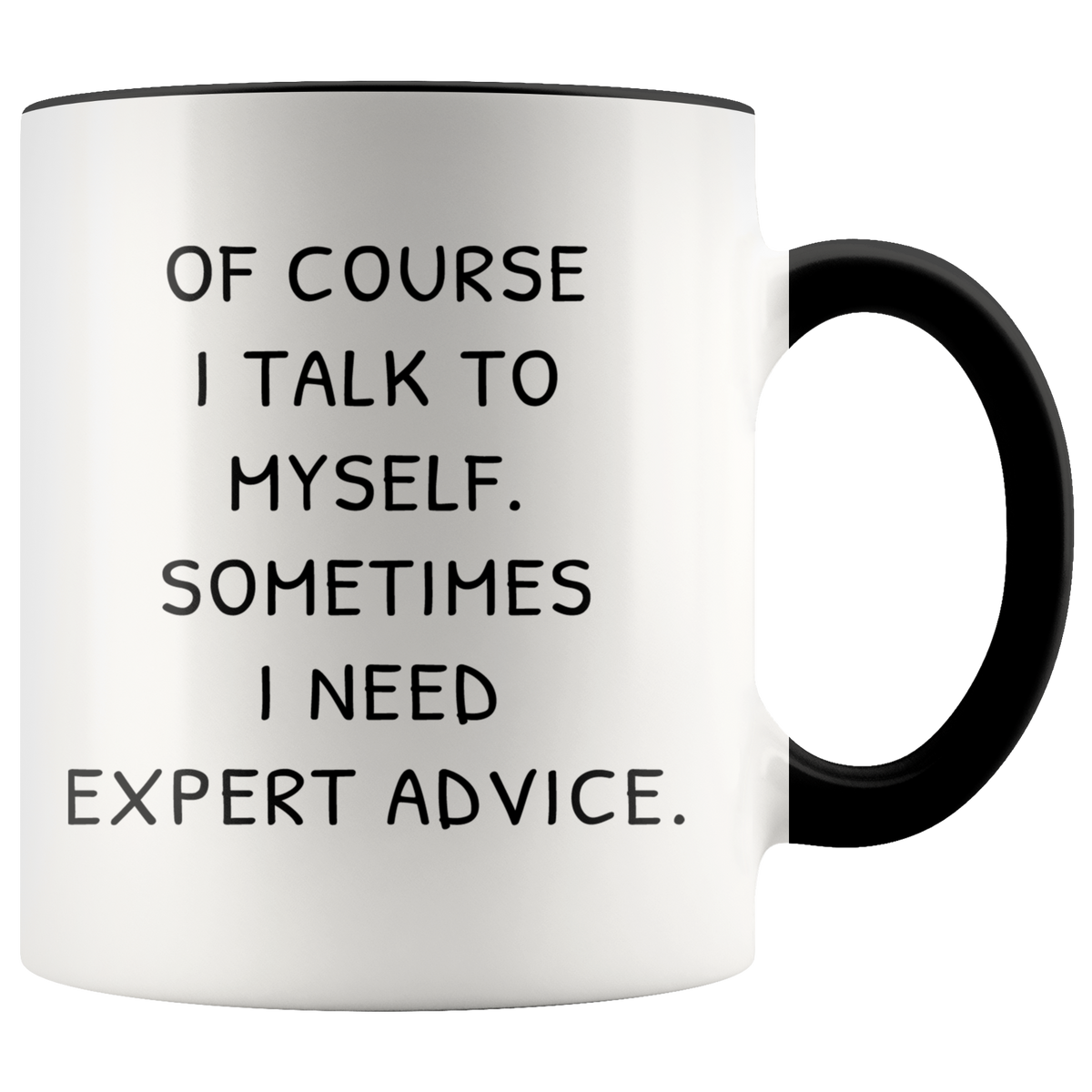 Funny Mug Gift, Funny Quote - Of Course I Talk To Myself Sometimes I Need Expert Advice Accent Coffee Mug 11oz (black)
