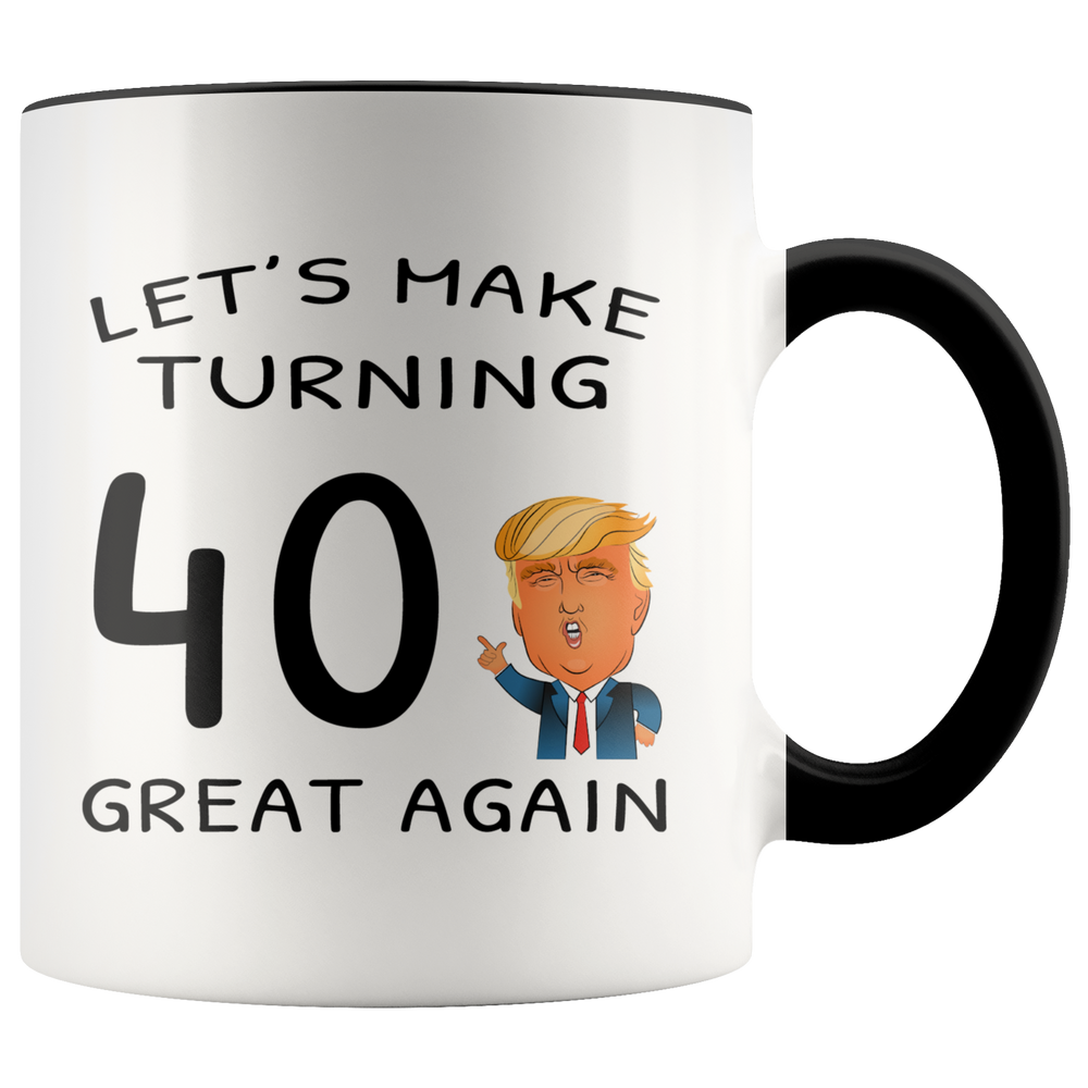 Funny 40 Birthday Trump Mug - Let's Make Turning 40 Great Again Accent Coffee Mug (black)