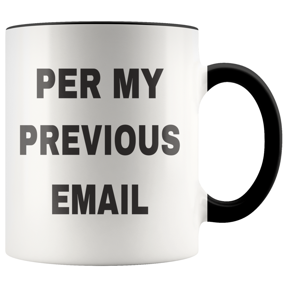 Funny Work Mug Office Mug Office Gift - Per My Previous Email Accent Coffee Mug 11 oz (black)