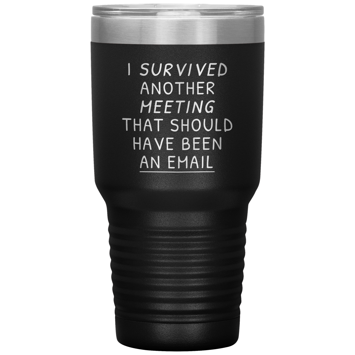 I Survived Another Meeting That Should Have Been An Email Tumbler 30oz