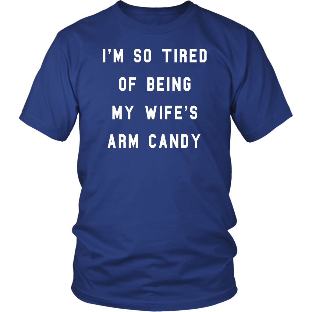 Funny Husband Shirt - I'm So Tired Of Being My Wifes Arm Candy Unisex Shirt (royal blue)