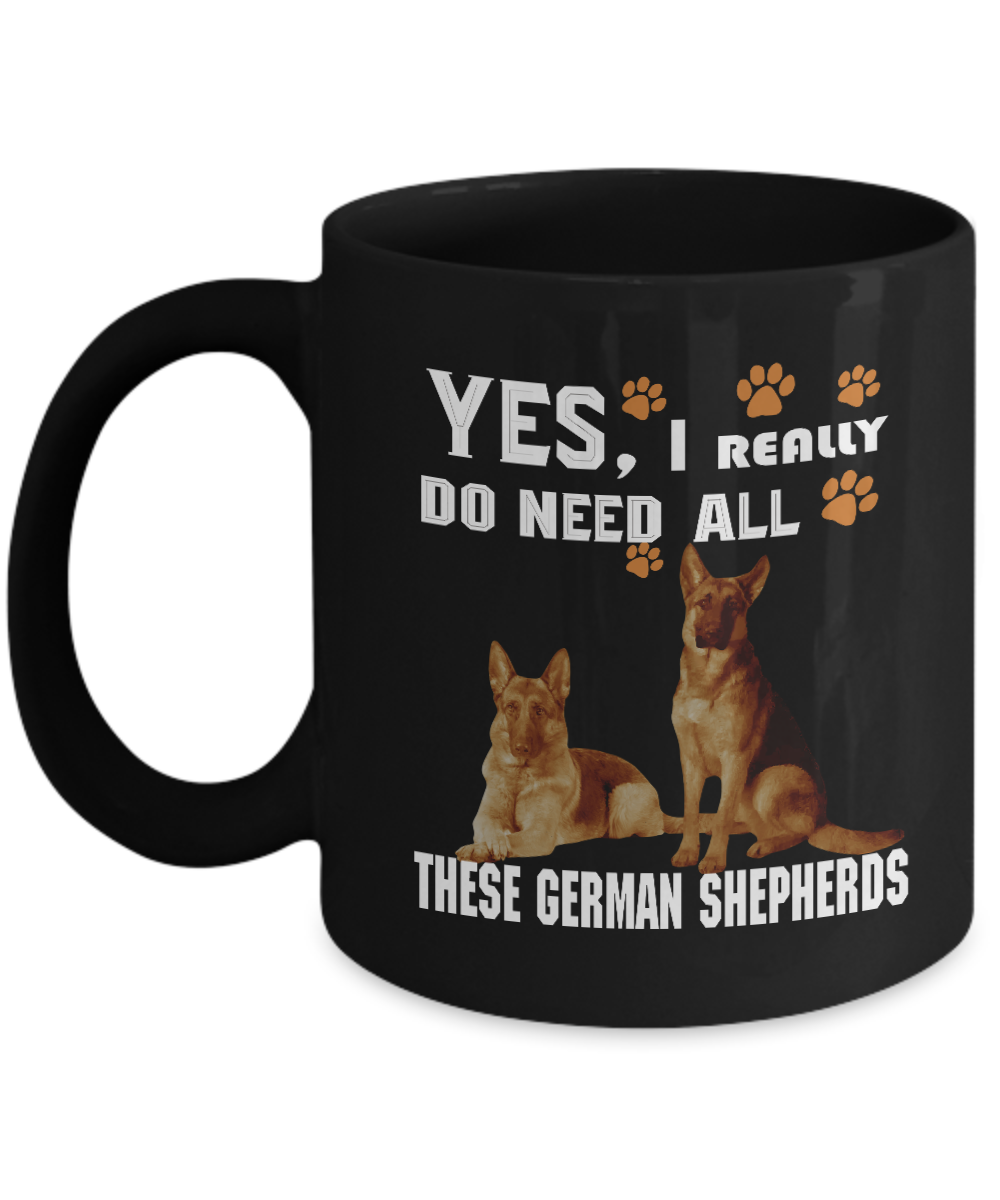 Gift For German Shepherd Dad Mom German Shepherd Lovers - Yes I Really Do Need All These German Shepherd Black Ceramic Coffee Mug 11oz