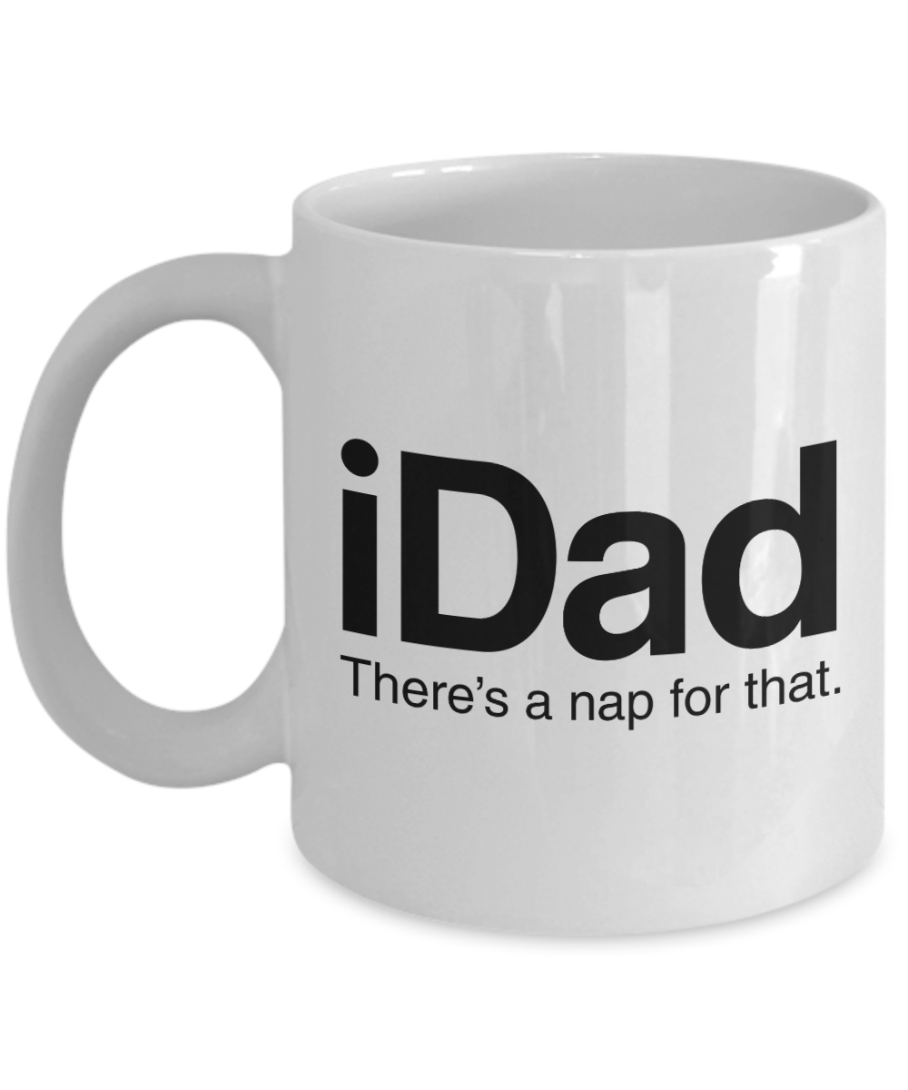 Funny Coffee Mug For New Dad - iDad There Is A Nap For That - White Ceramic 11oz - Great For Birthday Fathers Day Christmas Gift