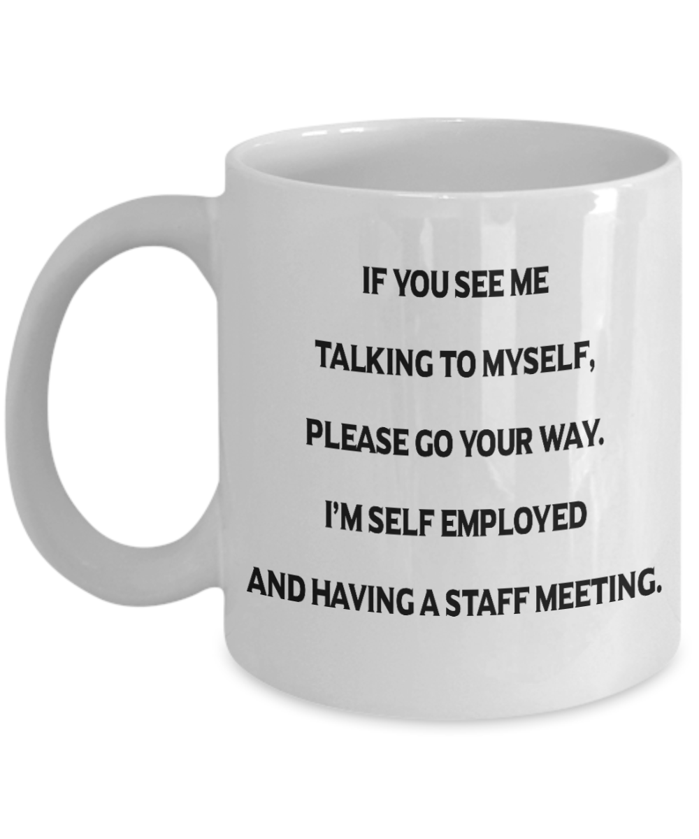 Funny Mug Gift For Self Employed - I'm Self Employed And Having A Staff Meeting - White Ceramic 11oz