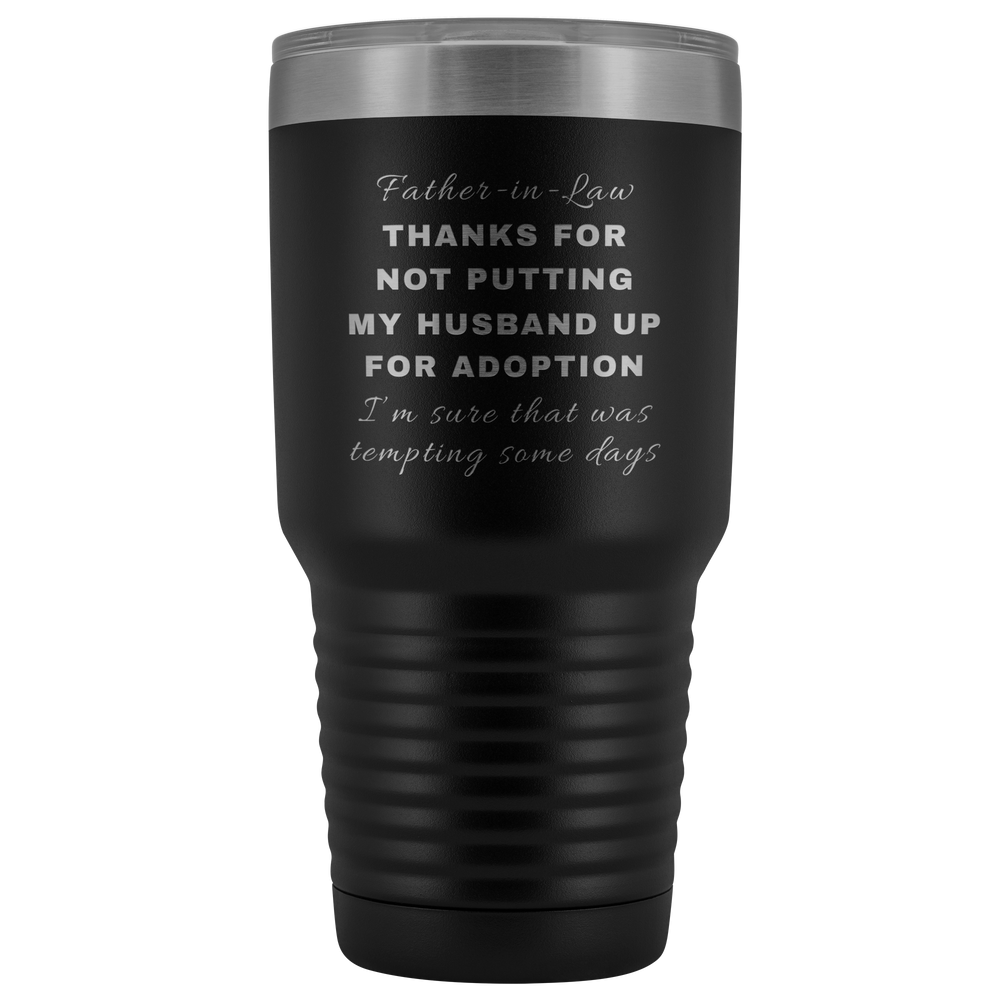 Funny Birthday Christmas Gift For Father In Law - Thanks For Not Putting My Husband Up For Adoption Stainless Steel Tumbler 30oz (black)