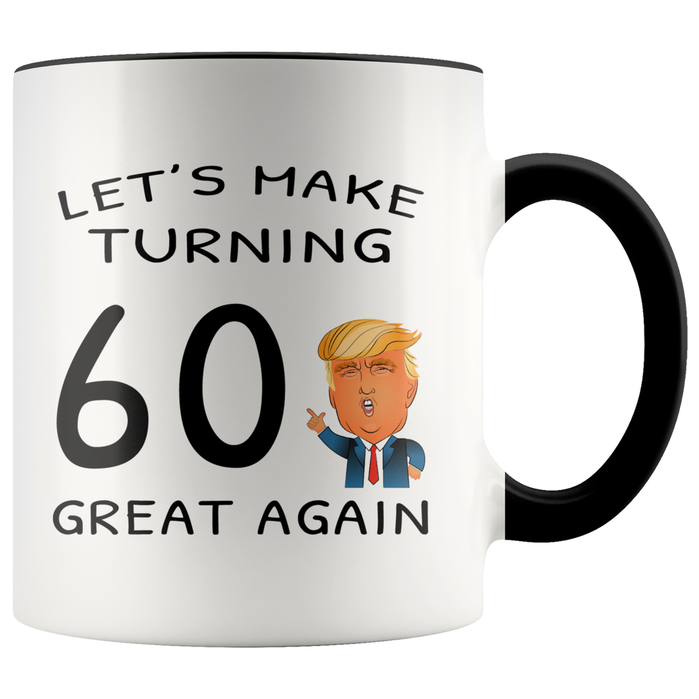 Funny 60th Birthday Trump Mug - Let's Make Turning 60 Great Again Accent Coffee Mug 11oz (black)