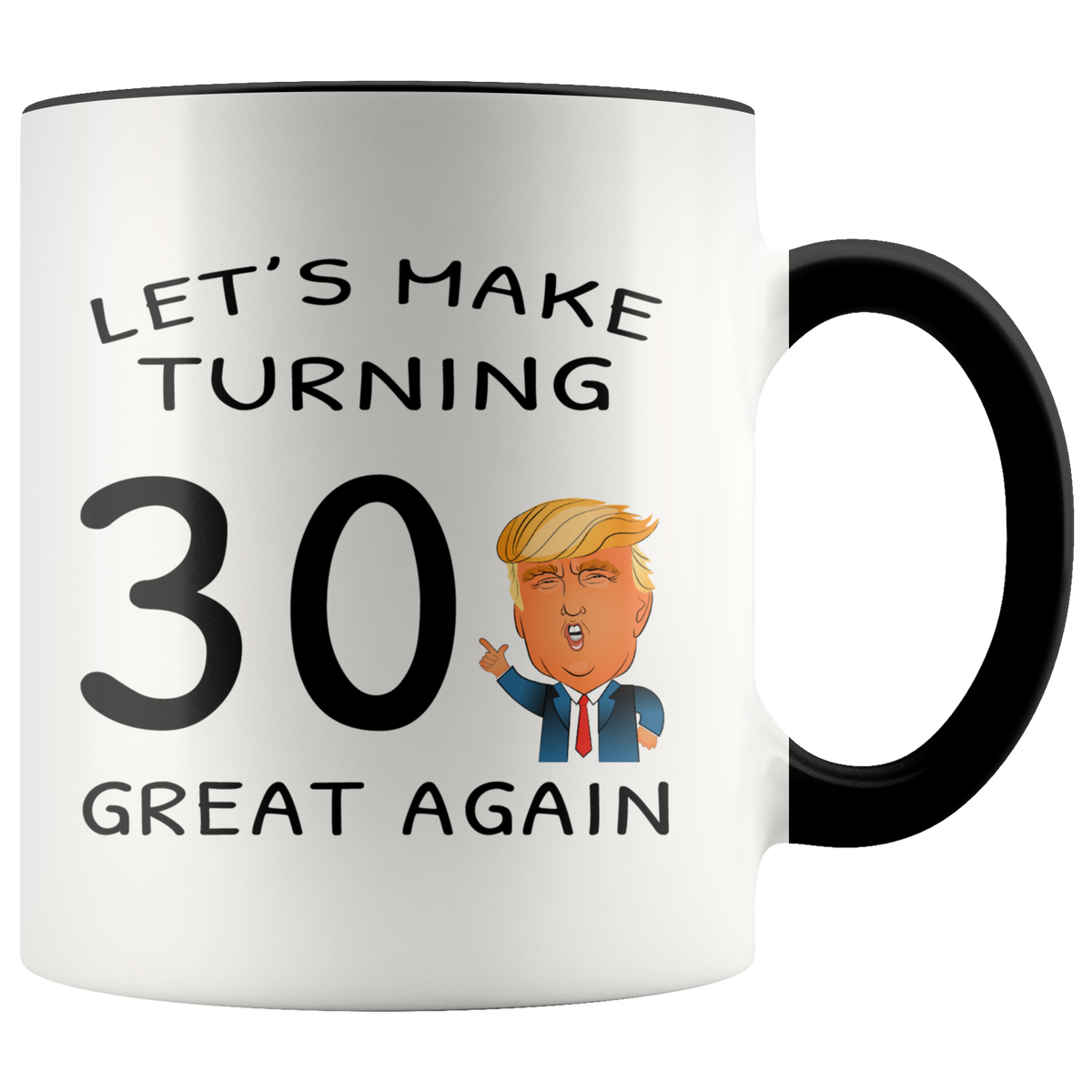 Funny 30th Birthday Trump Mug - Let's Make Turning 30 Great Again Accent Coffee Mug 11oz (black)