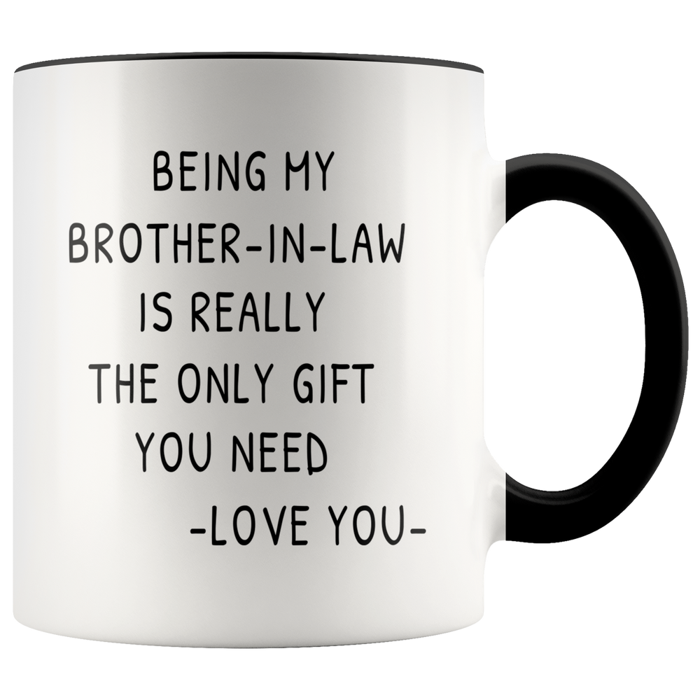 Funny Mug Gift For Brother In Law - Being My Brother In Law Is Really The Only Gift Accent Coffee Mug 11oz, Brother In Law Birthday Christmas Gift