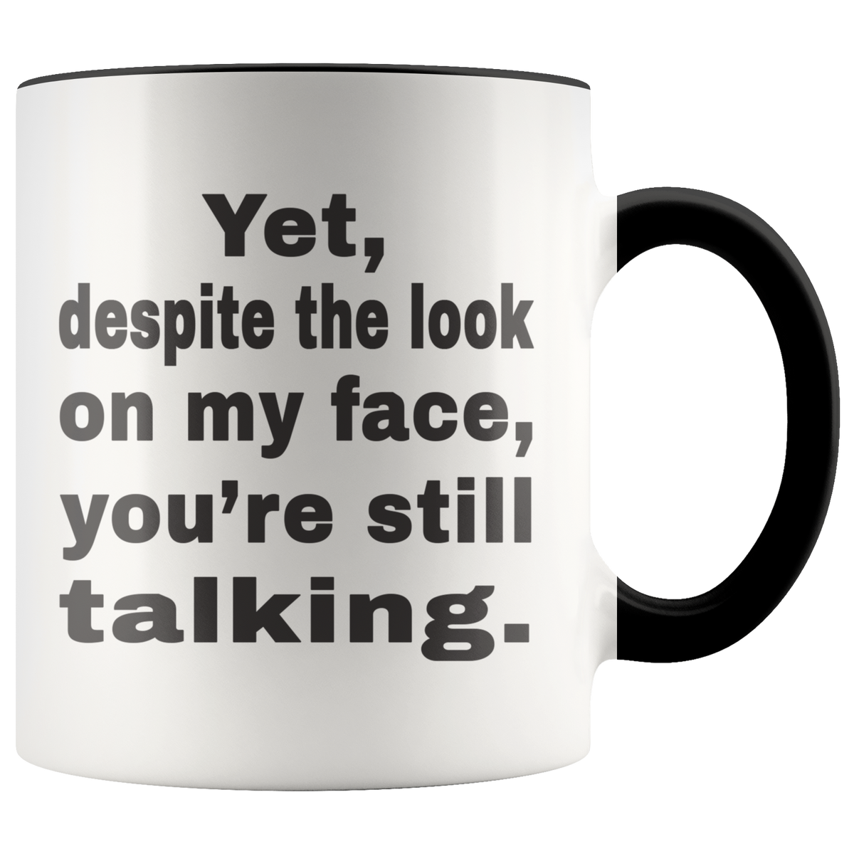 Funny Mug For Morning Person - Yet Despite The Look On My Face You're Still Talking Accent Coffee Mug 11oz (black)